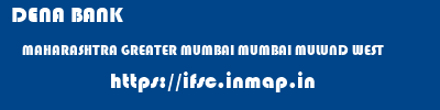 DENA BANK  MAHARASHTRA GREATER MUMBAI MUMBAI MULUND WEST  ifsc code